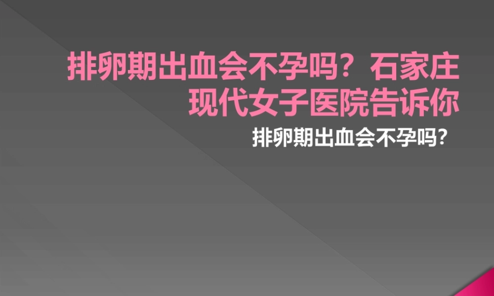 排卵期出血会不孕吗？石家庄现代女子医院告诉你.pptx