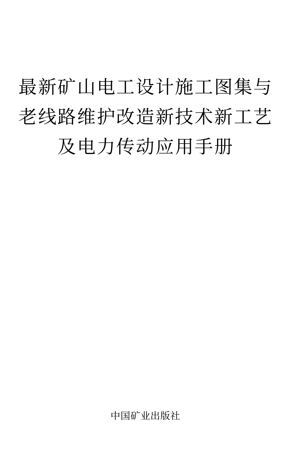 最新矿山电工设计施工图集与老线路维护改造新技术新工艺及电力传动应用手册.pdf_第1页