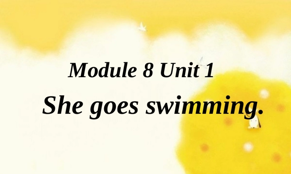 Module 8《Unit 1 She goes swimming》ppt课件1.ppt