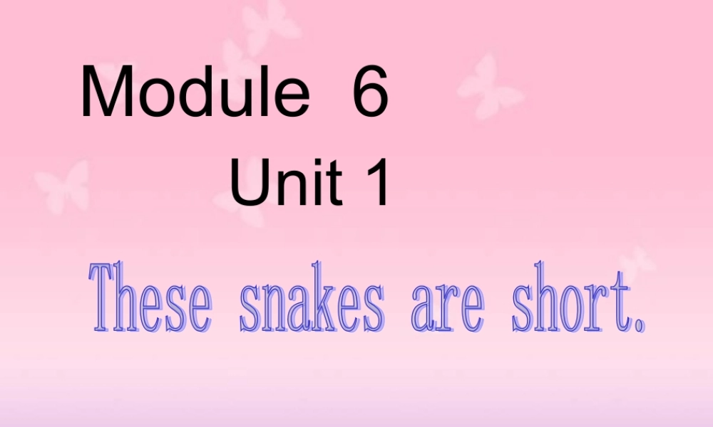 外研版（一起）一下Module 6《Unit 1 These snakes are short》ppt课件1.ppt