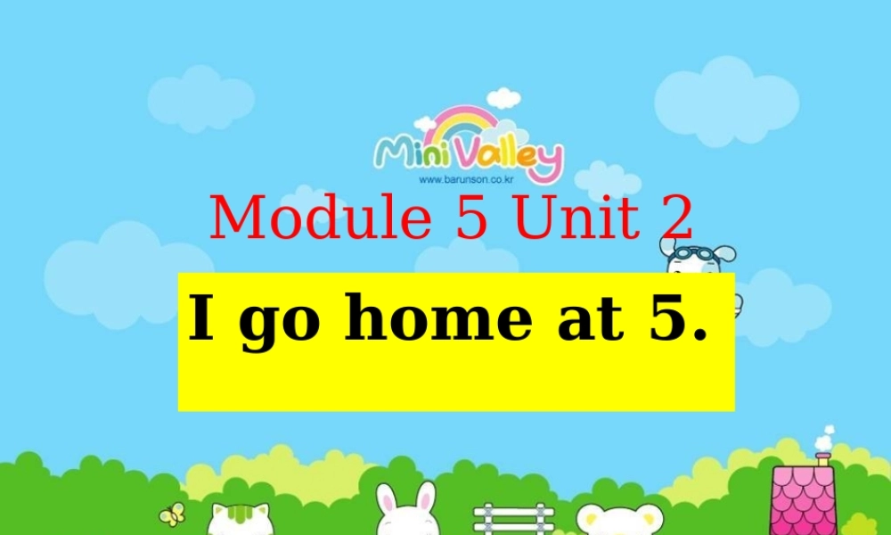 Module 5《Unit 2 I go home at 5》ppt课件2.ppt