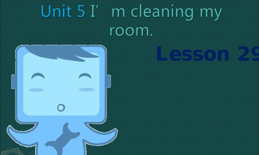 Unit 5 I'm cleaning my room Lesson 29 课件1.ppt