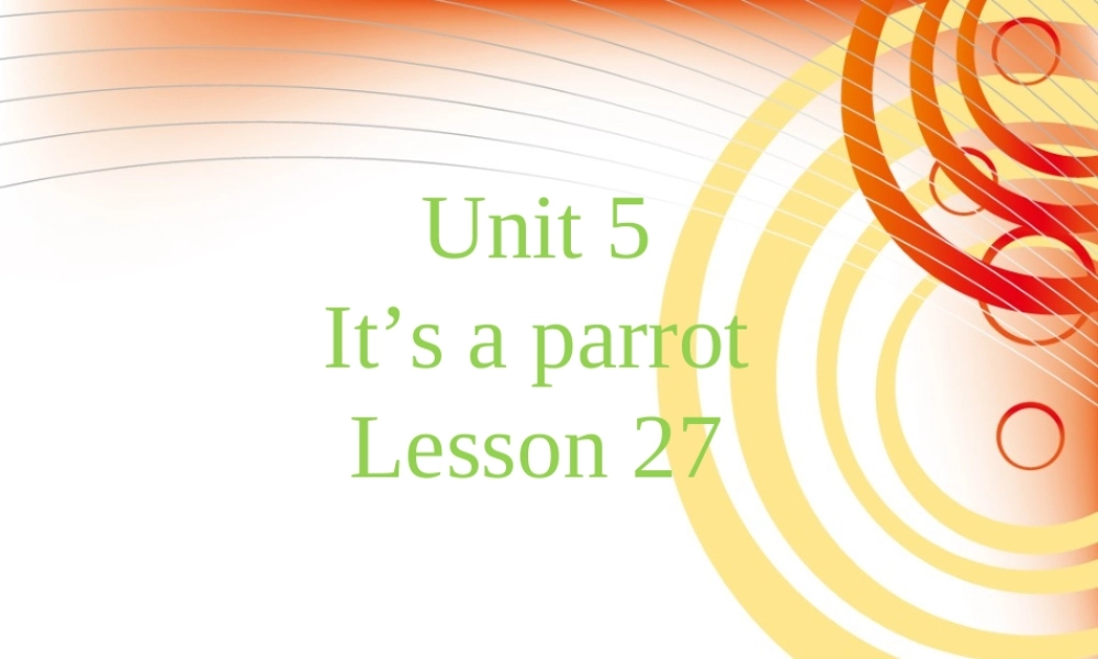 Unit 5 It%27s a parrot Lesson 27 课件2.ppt