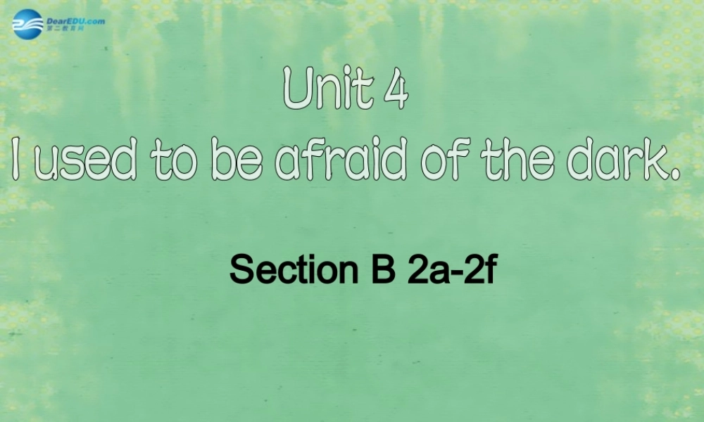 2014秋九年级英语全册 Unit 4 I used to be afraid of the dark Section B（2a-2f）课件.ppt