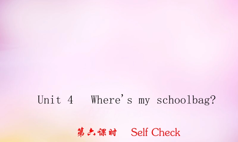 2【练闯考】Unit 4 Where's my schoolbag（第6课时）Self Check课件.ppt