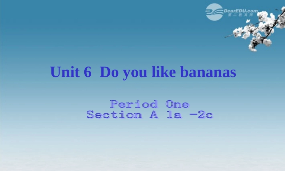 6【名师课件】Unit 6 Do you like bananas Period Two Section A 1a-2c课件.ppt