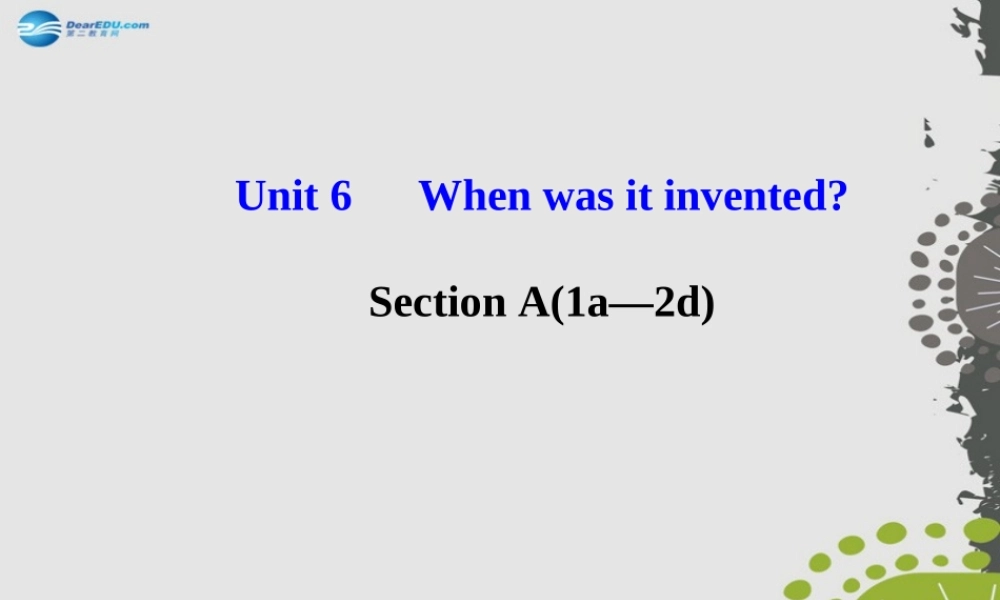 【世纪金榜】九年级英语全册 Unit 6 When was it invented？Section A（1a—2d）课件.ppt
