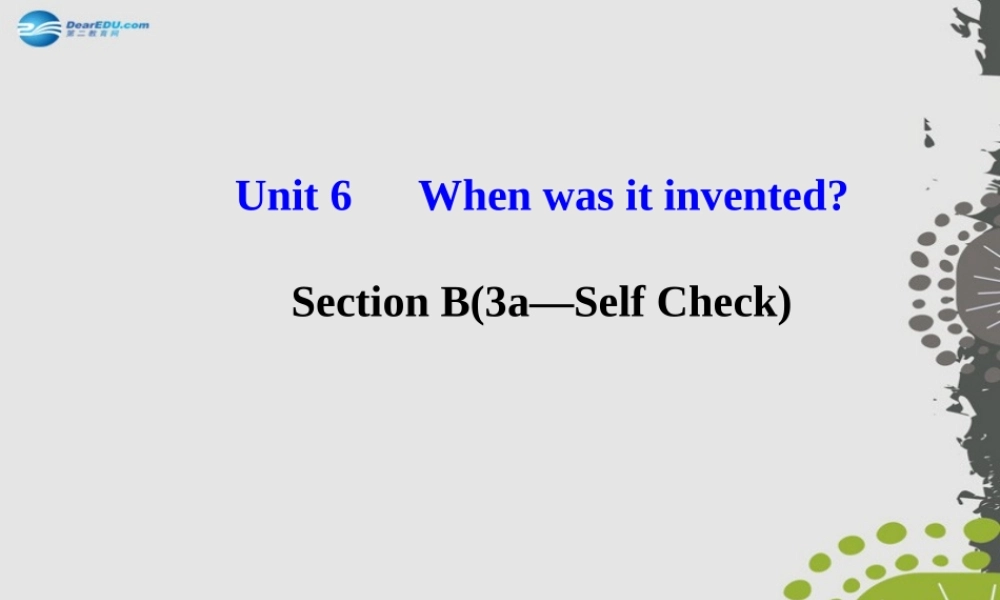 【世纪金榜】九年级英语全册 Unit 6 When was it invented？Section B（3a—Self Check）课件.ppt