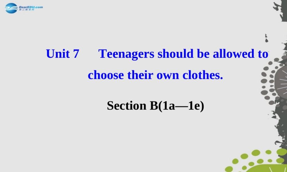 【世纪金榜】九年级英语全册 Unit 7 Teenagers should be allowed to choose their own clothes Section B（1a—1e）课件.ppt