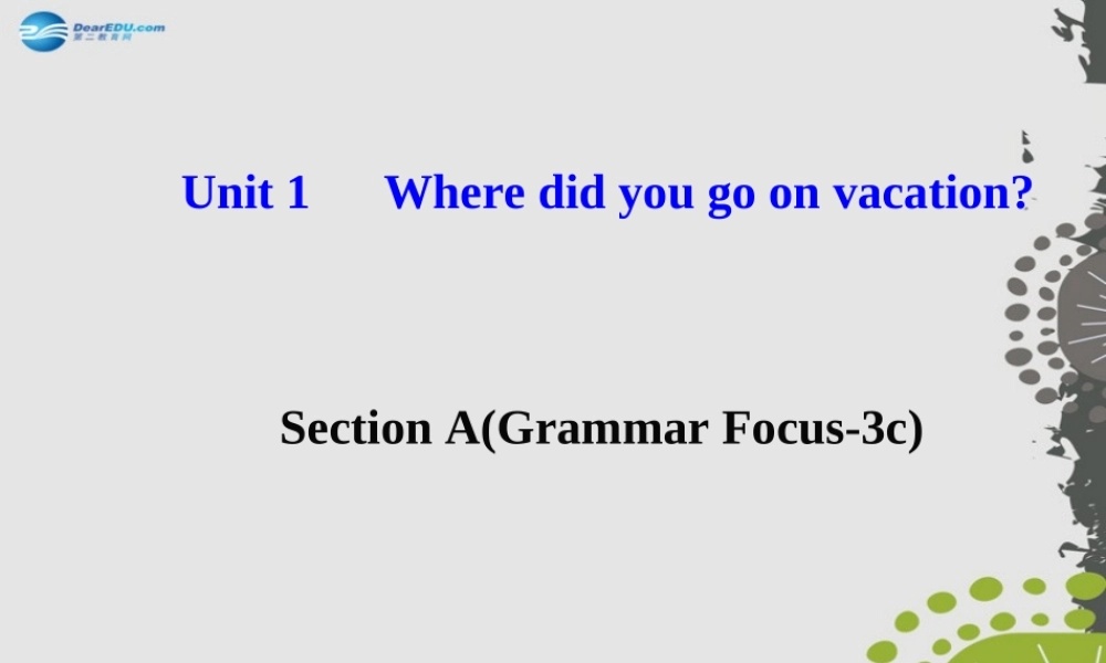 【世纪金榜】八年级英语上册 Unit 1 Where did you go on vacation？Section A（Grammar Focus—3c）课件.ppt