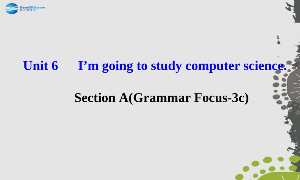 【世纪金榜】八年级英语上册 Unit 6 I’m going to study computer science Section A（Grammar Focus—3c）课件.ppt