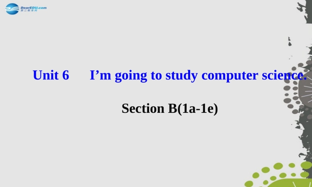 【世纪金榜】八年级英语上册 Unit 6 I’m going to study computer science Section B（1a—1e）课件.ppt