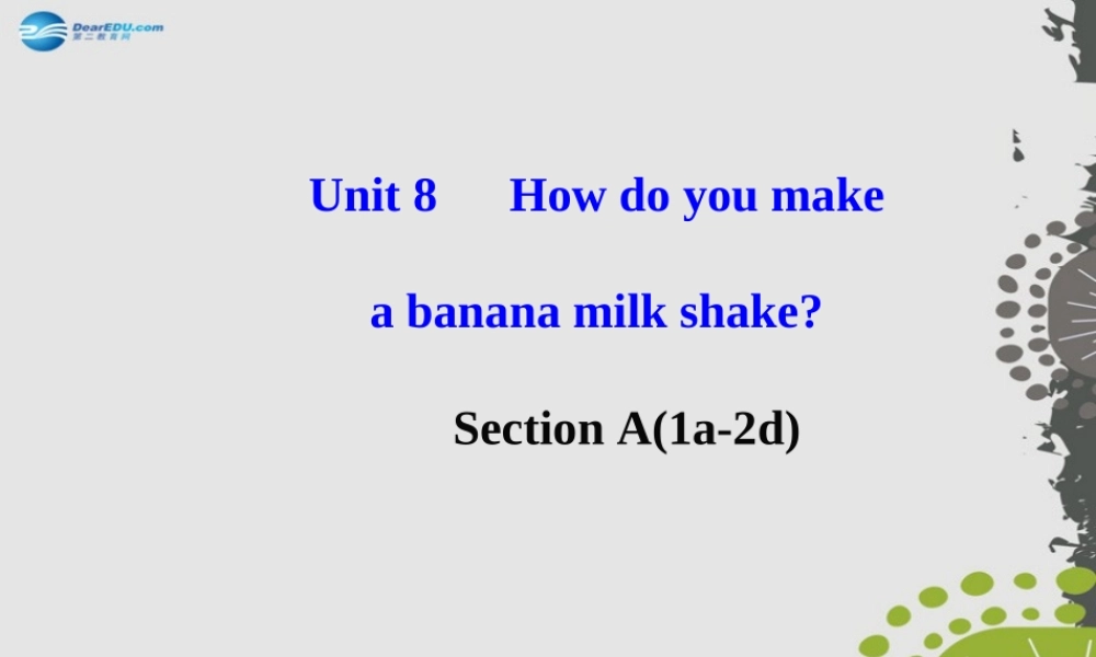 【世纪金榜】八年级英语上册 Unit 8 How do you make a banana milk shake？Section A（1a—2d）课件.ppt