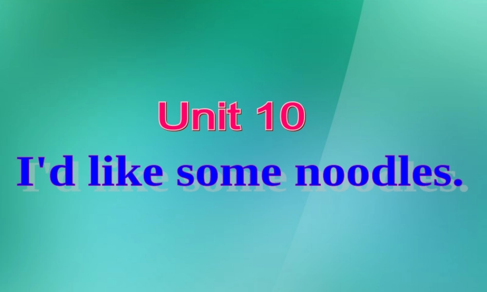 【名师精品】1 Unit 10 I'd some noodles Section A (1a-2e).ppt