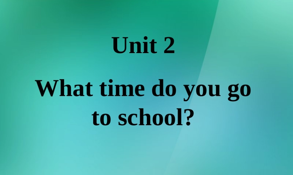 【名师精品】1 Unit 2 What time do you go to school Section A 课件.ppt