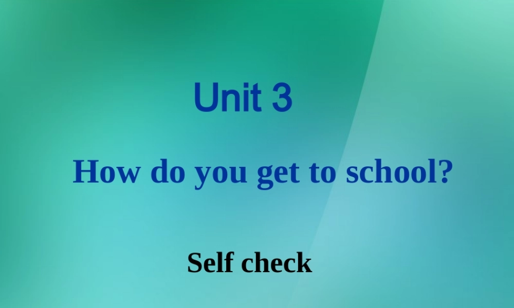 【名师精品】1 Unit 3 How do you get to school Self check 课件.ppt