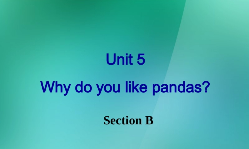 【名师精品】1 Unit 5 Why do you like pandas Section B 课件.ppt