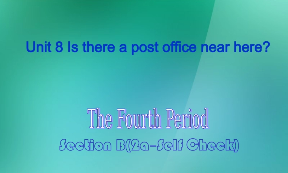 【名师精品】1 Unit 8 Is there a post office near here Section B 2a–Self C课件.ppt