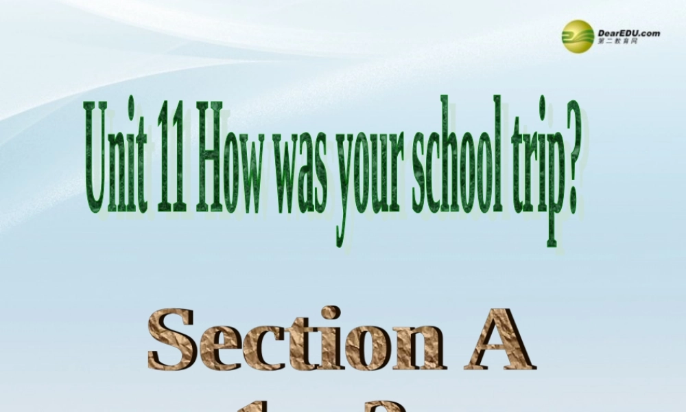 【名师精品】2 unit 11 How was your school trip？Section A(1a-2c)课件.ppt