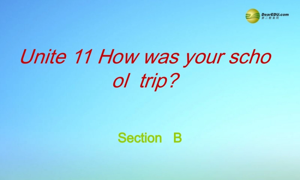 【名师精品】2 unit 11 How was your school trip？Section B课件.ppt