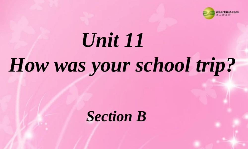 【名师精品】2 unit 11 How was your school trip Section B课件.ppt