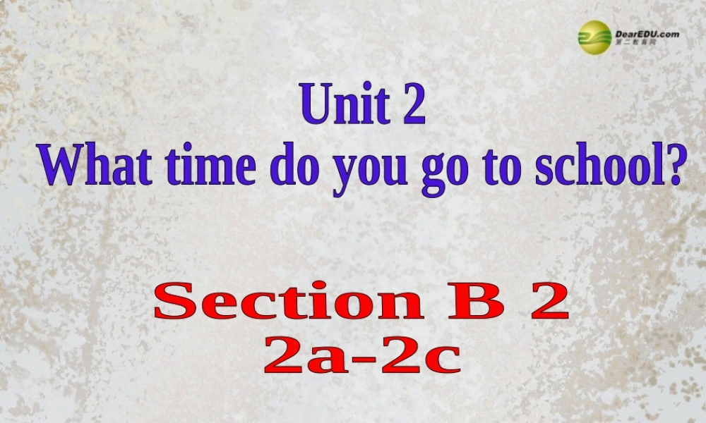 【名师精品】2 Unit 2 What time do you go to school Section B（2a-2c）课件.ppt