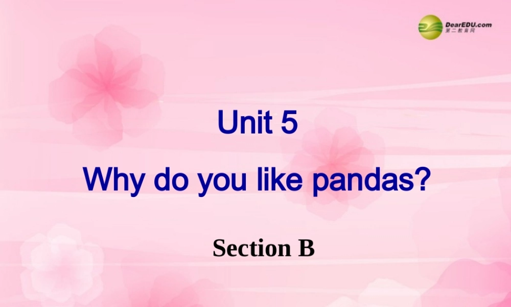 【名师精品】2 unit 5 Why do you like pandas？Section B课件.ppt