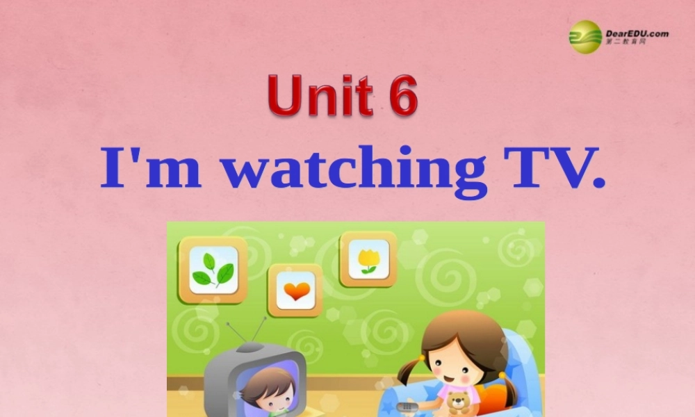 【名师精品】2 unit 6 I‘m watching TV Section A(1a-1c)课件.ppt