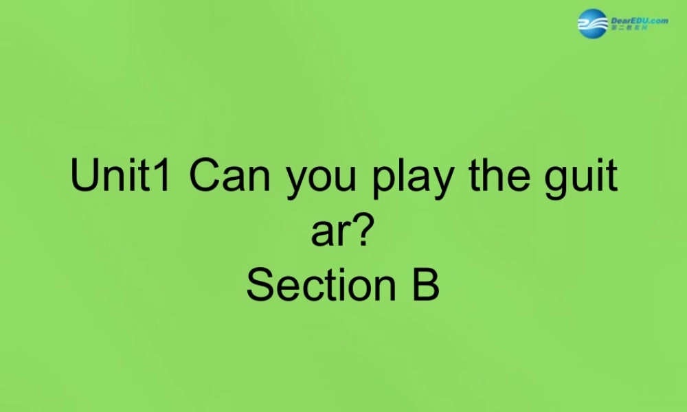 【名师精品】6 Unit 1 Can you play the guitar Section B课件.ppt