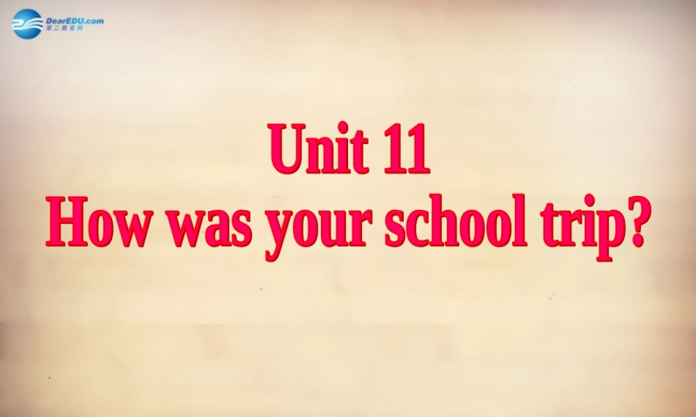 【名师精品】7Unit 11 How was your school trip Section A课件1.ppt