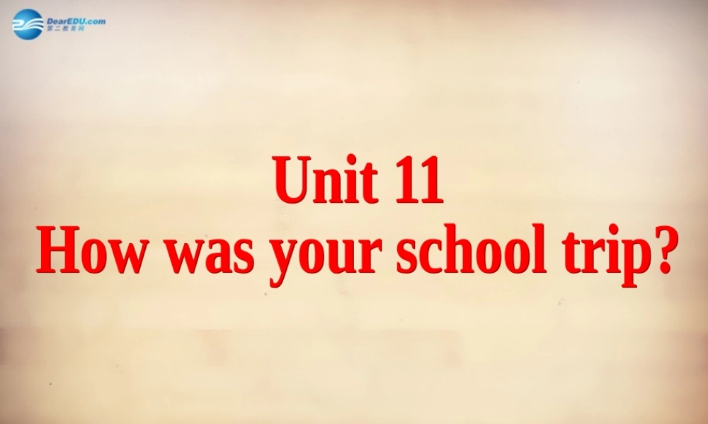 【名师精品】7Unit 11 How was your school trip Section B课件2.ppt