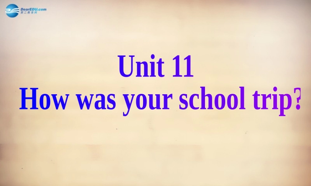 【名师精品】7Unit 11 How was your school trip Section A课件2.ppt