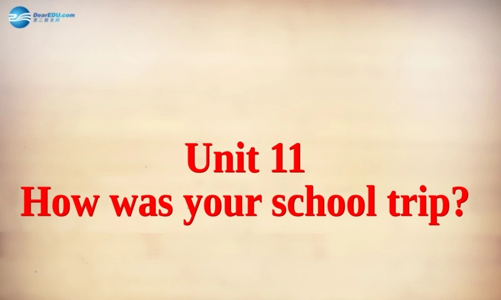 【名师精品】7Unit 11 How was your school trip Section B课件1.ppt