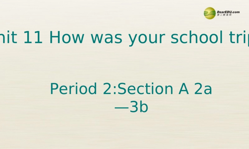 【名校精品】 2Unit 11 How was your school trip Period课件2.ppt