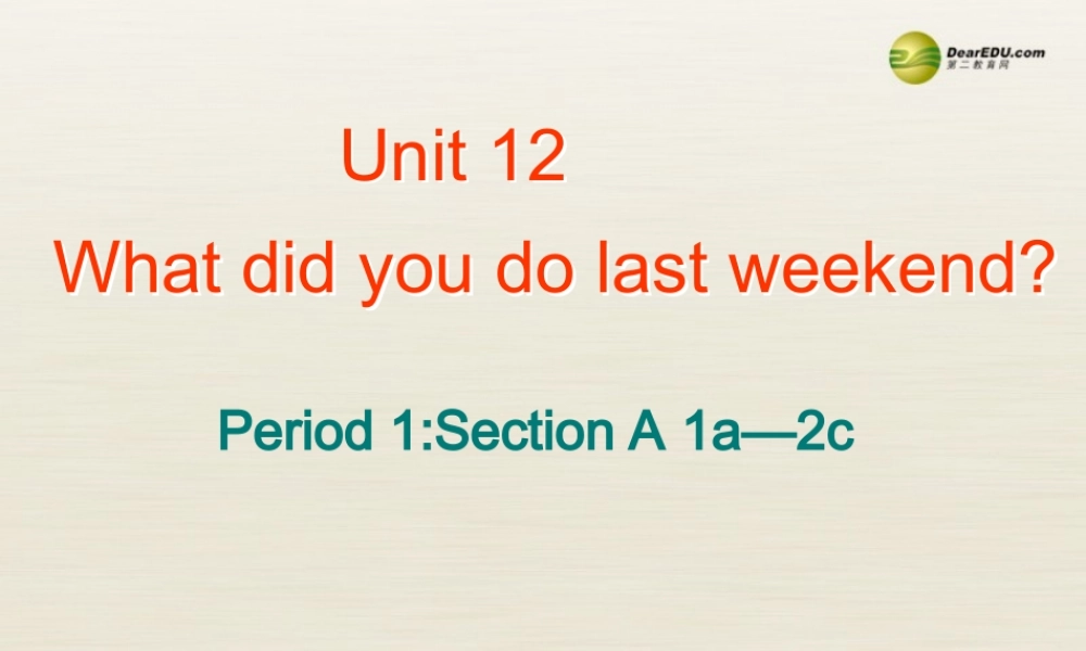 【名校精品】 2Unit 12 What did you do last weekendPeriod课件1.ppt