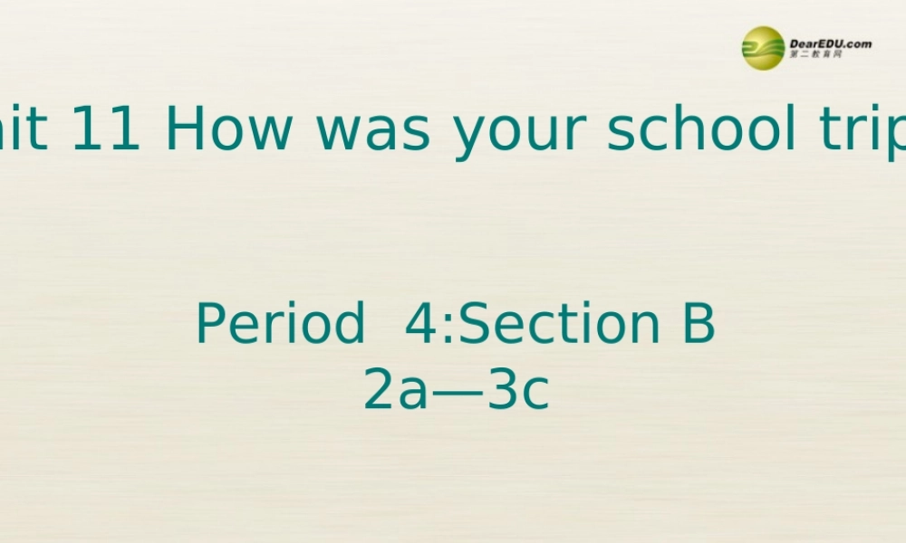 【名校精品】 2Unit 11 How was your school trip Period课件4.ppt