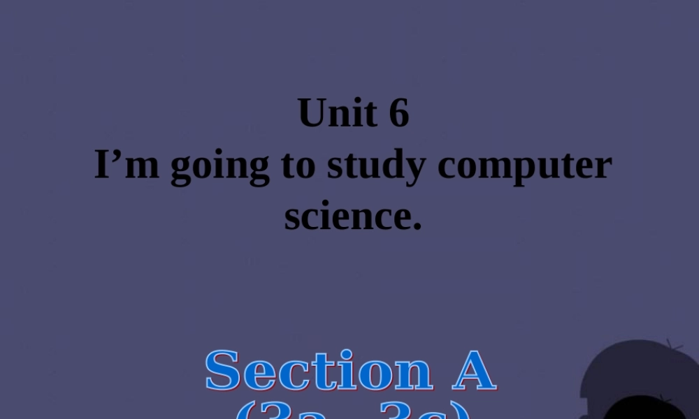 【名校课堂】八年级英语上册 Unit 6 I’m going to study computer science（第2课时）课件.ppt