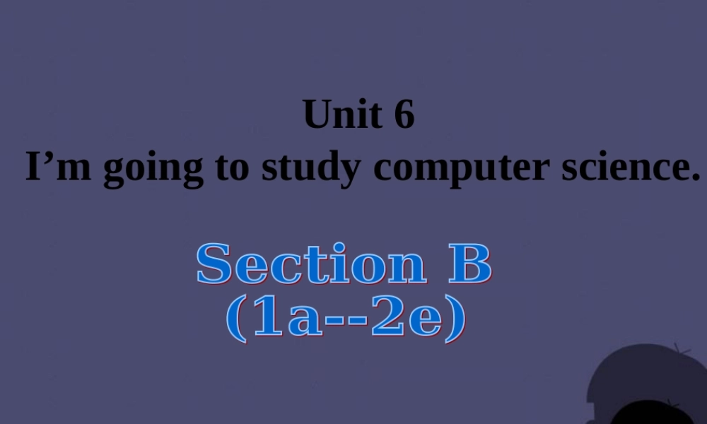 【名校课堂】八年级英语上册 Unit 6 I’m going to study computer science（第3课时）课件.ppt