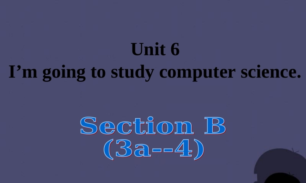 【名校课堂】八年级英语上册 Unit 6 I’m going to study computer science（第4课时）课件.ppt