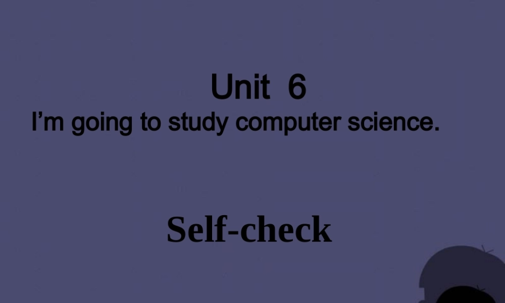 【名校课堂】八年级英语上册 Unit 6 I’m going to study computer science（第5课时）课件.ppt