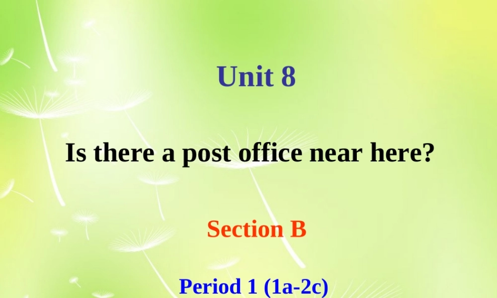 【湖北省】 Unit 8 Is there a post office near here Section B（2a-2c）课件.ppt