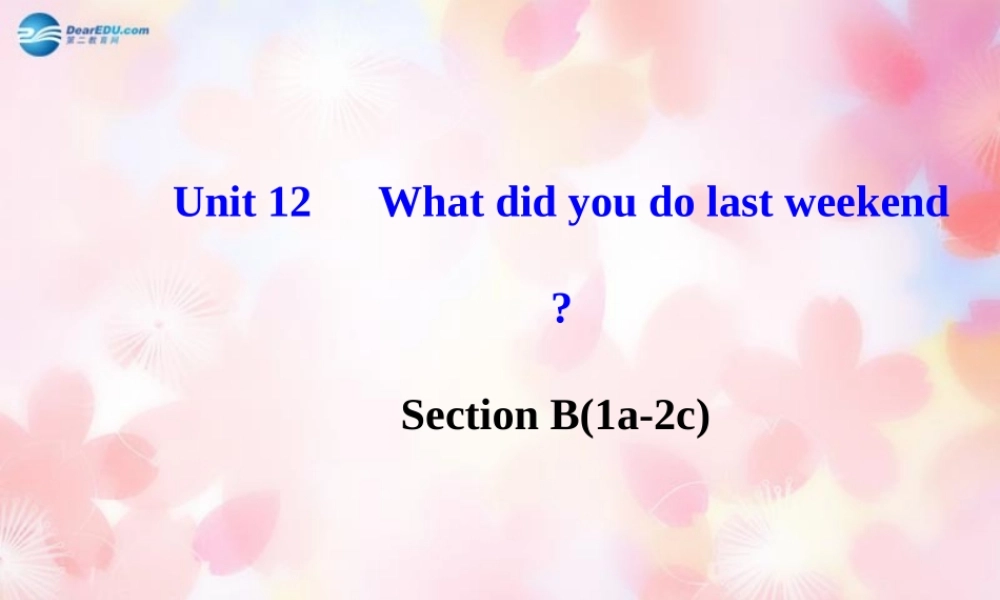 【金榜学案】Unit 12 What did you do last weekend Section B(1a-2c)课件.ppt
