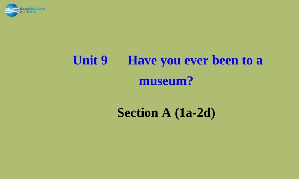 【金榜学案】八年级英语下册 Unit 9 Have you ever been to a museum Section A (1a-2d)课件 .ppt