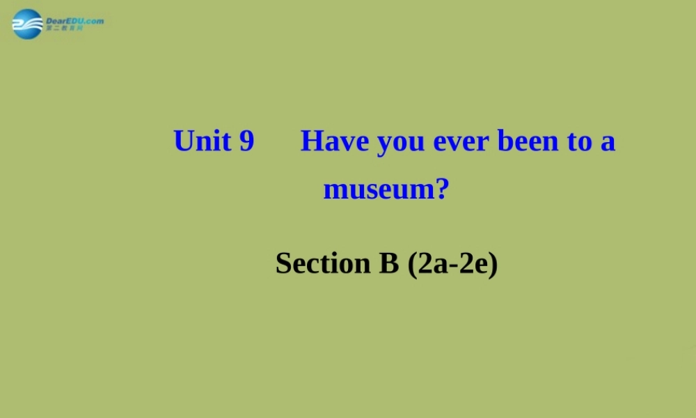 【金榜学案】八年级英语下册 Unit 9 Have you ever been to a museum Section B (2a-2e)课件 .ppt