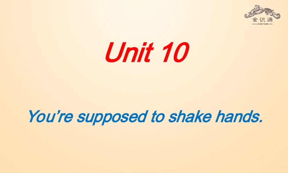 【金识源】九年级英语全册 Unit 10 You’re supposed to shake hands（第1课时）课件.ppt