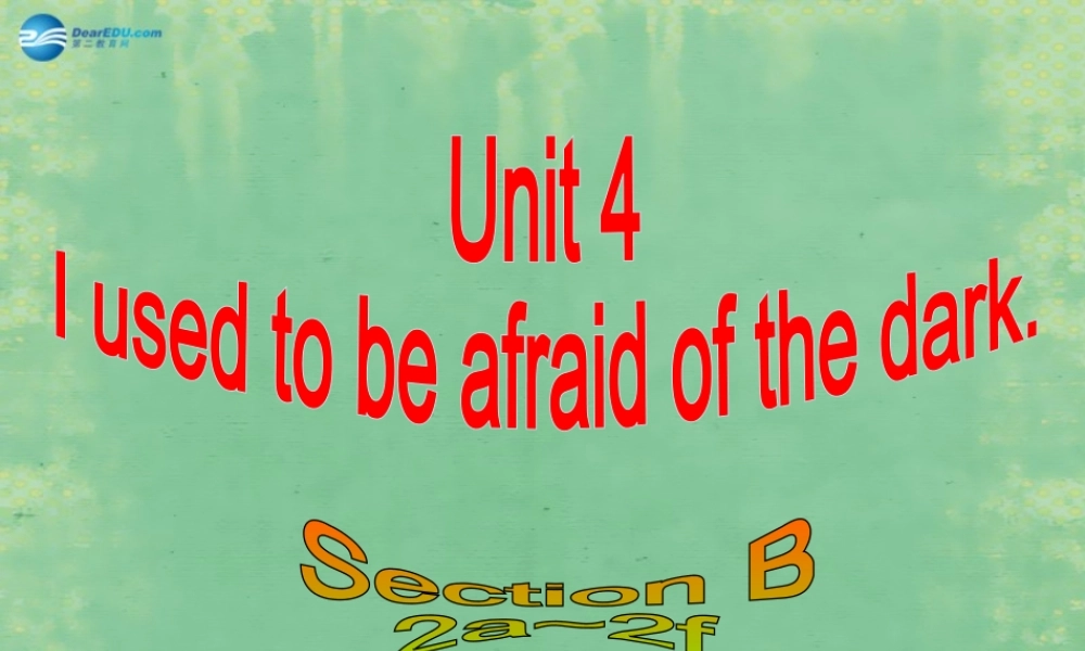 九年级英语全册 Unit 4 I used to be afraid of the dark Section B（2a-2f）课件.ppt