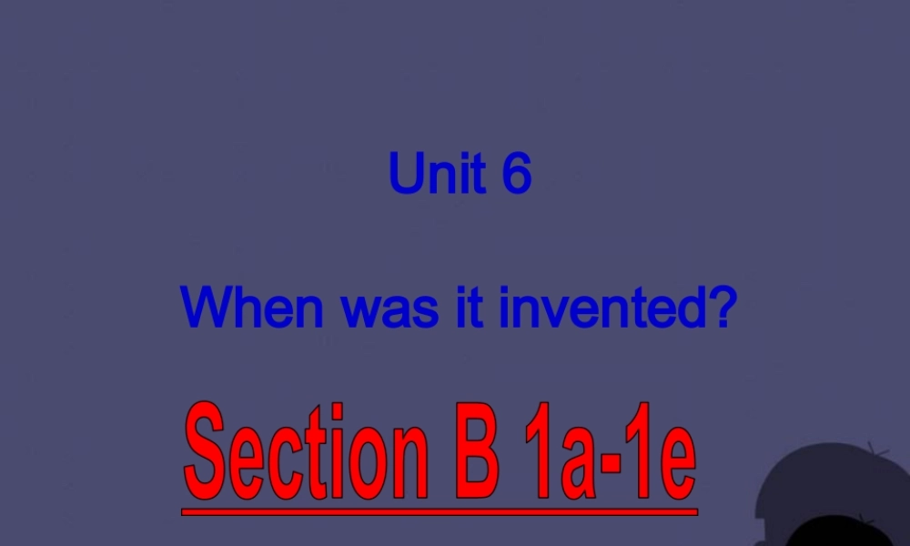九年级英语全册 Unit 6 When was it invented Section B 1课件.ppt