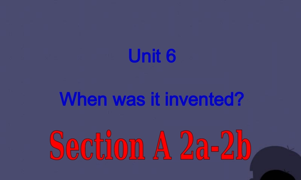 九年级英语全册 Unit 6 When was it invented Section B 2课件.ppt