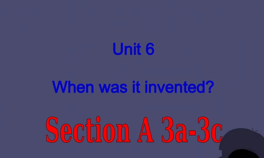 九年级英语全册 Unit 6 When was it invented Section A 3课件.ppt