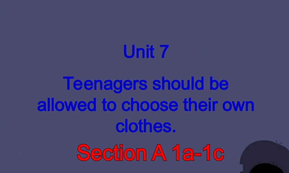 九年级英语全册 Unit 7 Teenagers should be allowed to choose their own clothes Section A 1课件.ppt